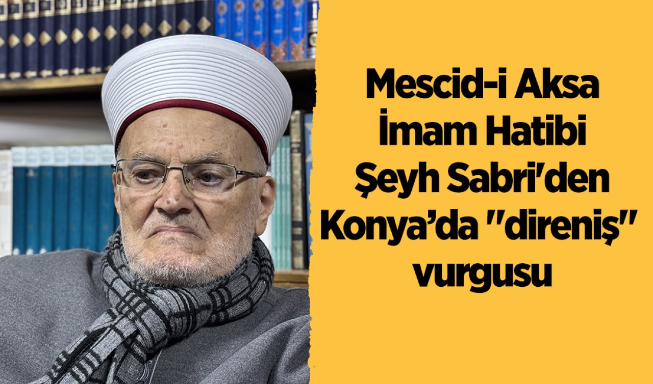 Mescid-i Aksa İmam Hatibi Şeyh Sabri’den Konya’da “direniş“ vurgusu