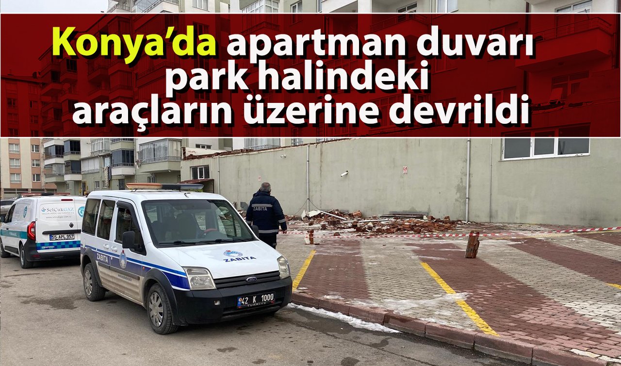 Konya’da apartman duvarı park halindeki araçların üzerine devrildi