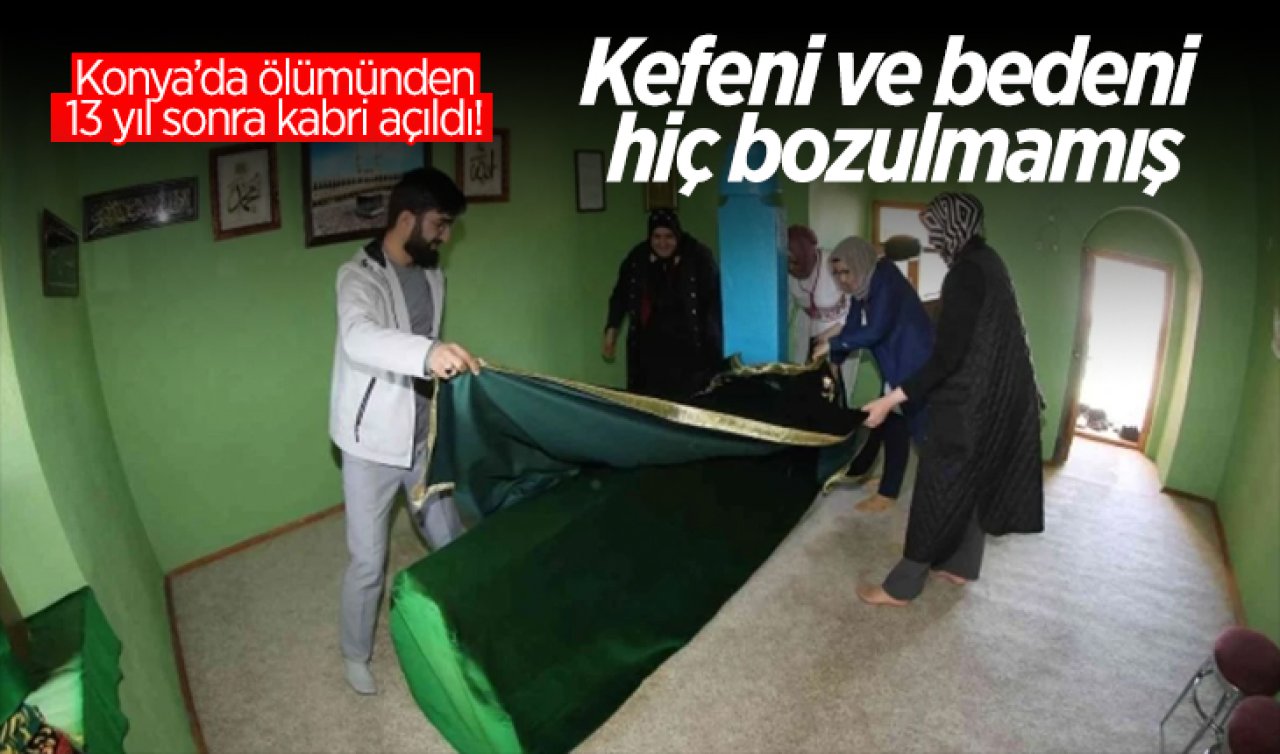 Konya’da ölümünden 13 yıl sonra kabri açıldı! Kefeni ve vücudu hiç bozulmamış