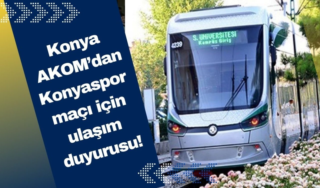 Konya AKOM’dan Konyaspor maçı için ulaşım duyurusu!