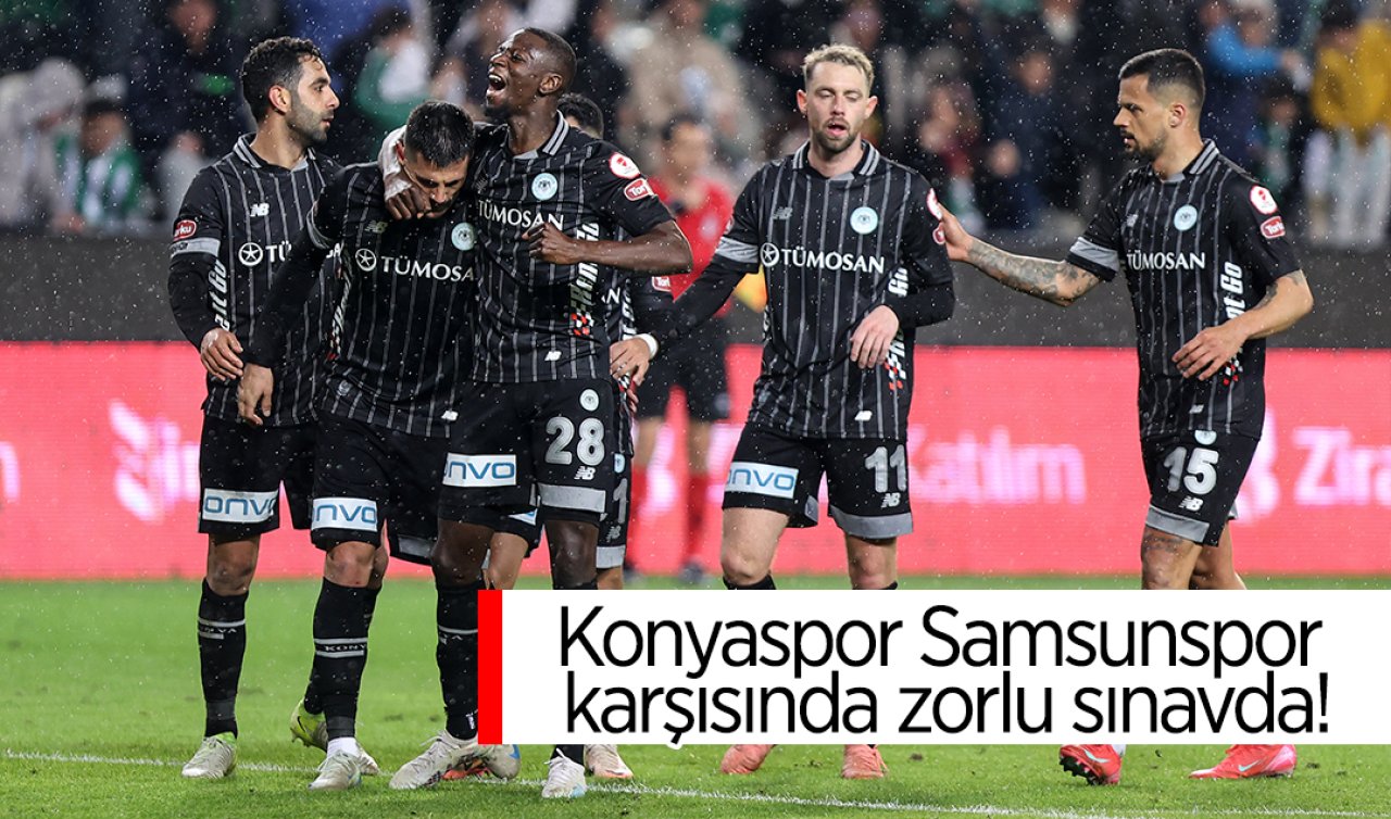 Konyaspor Samsunspor karşısında zorlu sınavda!