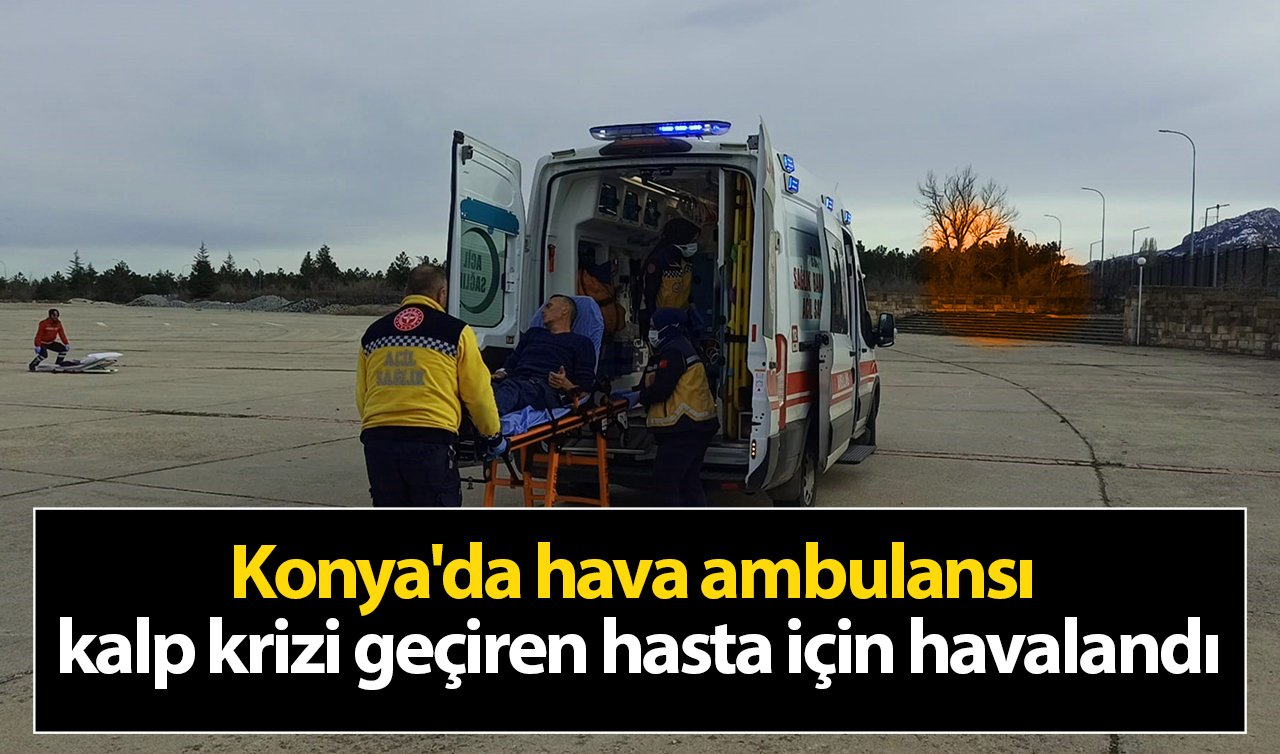 Konya’da hava ambulansı kalp krizi geçiren hasta için havalandı