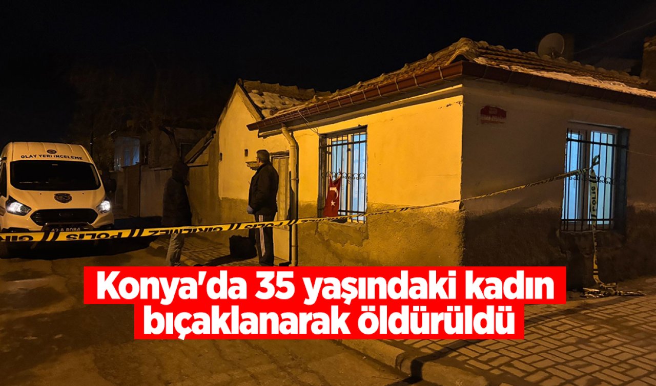 Konya’da 35 yaşındaki kadın bıçaklanarak öldürüldü