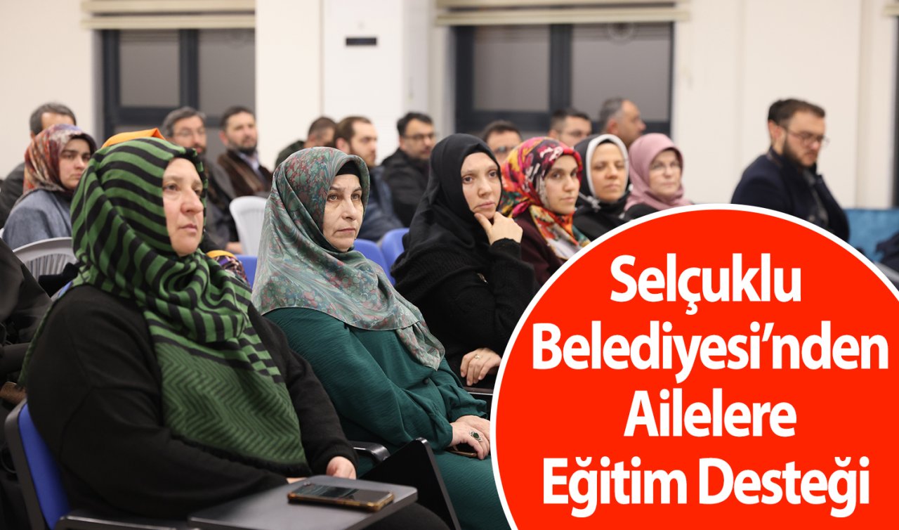 Selçuklu Belediyesi’nden Ailelere Eğitim Desteği: “Çocuğumun Farkındayım Bunun İçin Kurstayım“ seminerleri devam ediyor