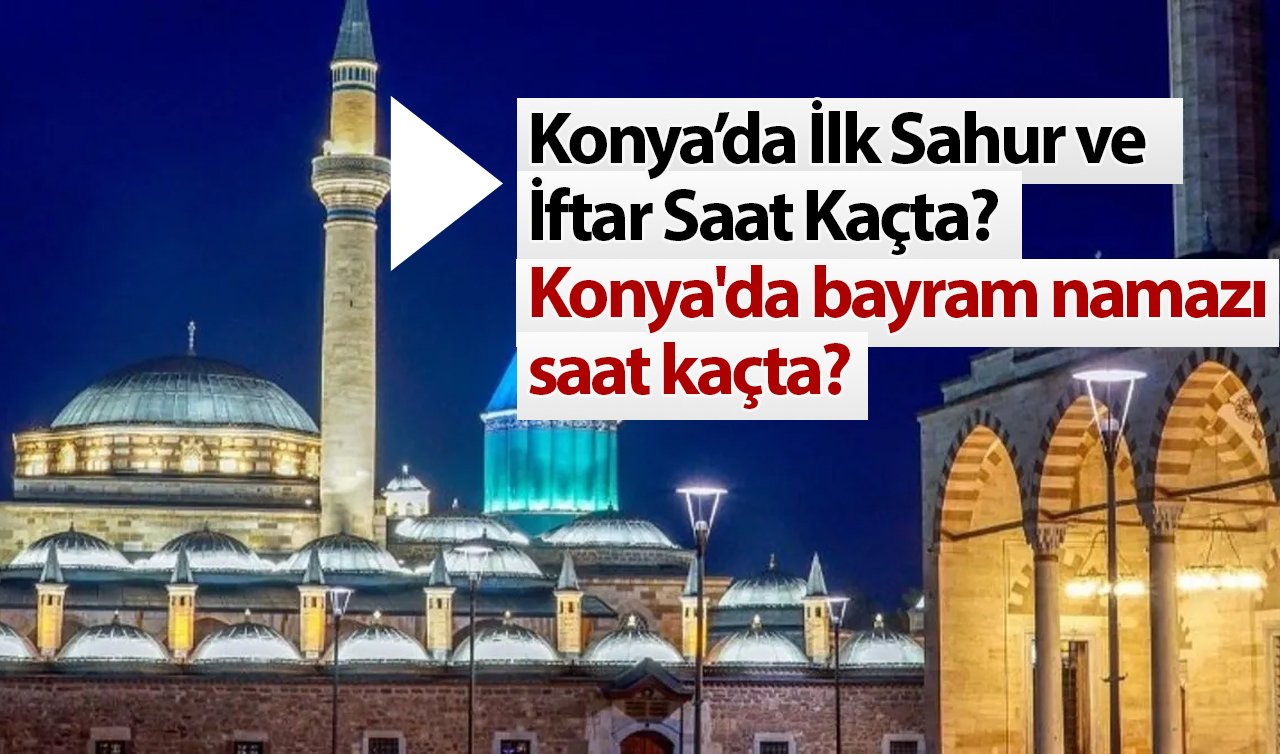 Ramazan’a Kaç Gün Kaldı? Konya’da İlk Sahur ve İftar Saat Kaçta? 2025 Konya’da bayram namazı saat kaçta? 