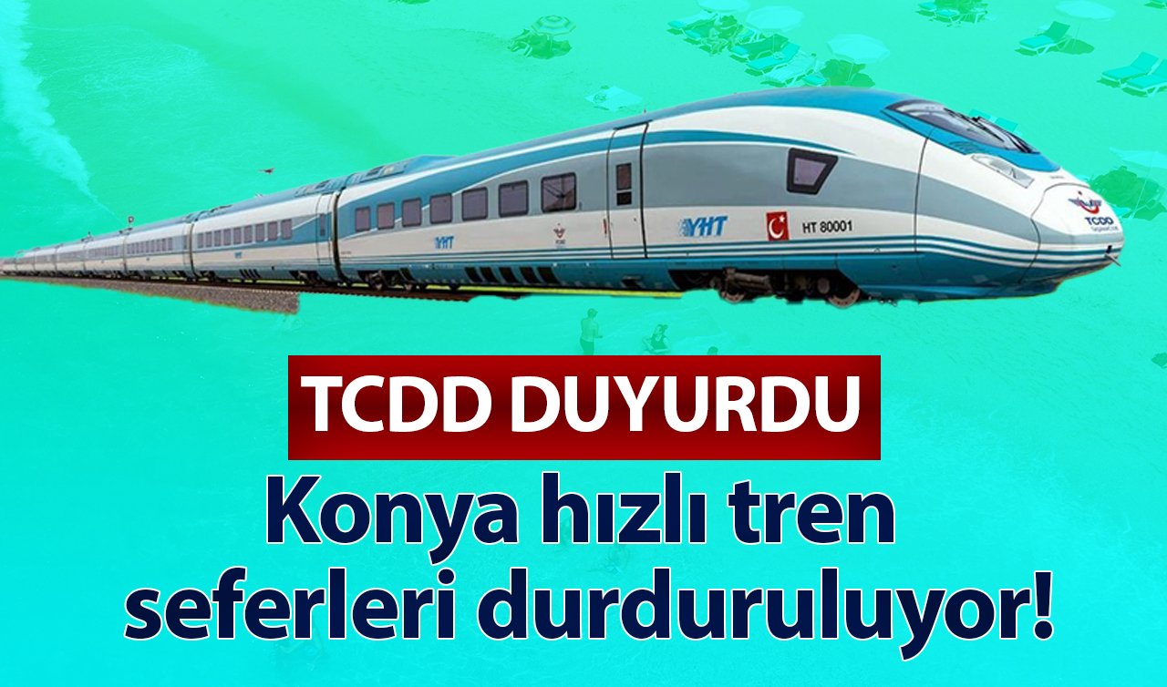 TCDD DUYURDU! Konya hızlı tren seferleri durduruluyor! Bu tarih aralığında çalışmayacak