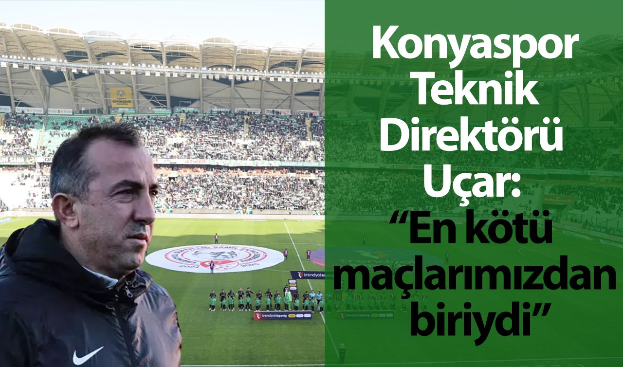 Konyaspor Teknik Direktörü Uçar: “En kötü maçlarımızdan biriydi’’