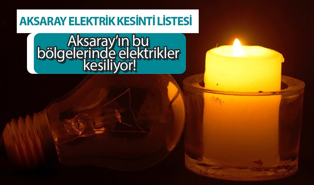 AKSARAY ELEKTRİK KESİNTİ LİSTESİ | MEDAŞ Aksaray’da elektriklerin kesileceğini duyurdu! İşte o bölgeler