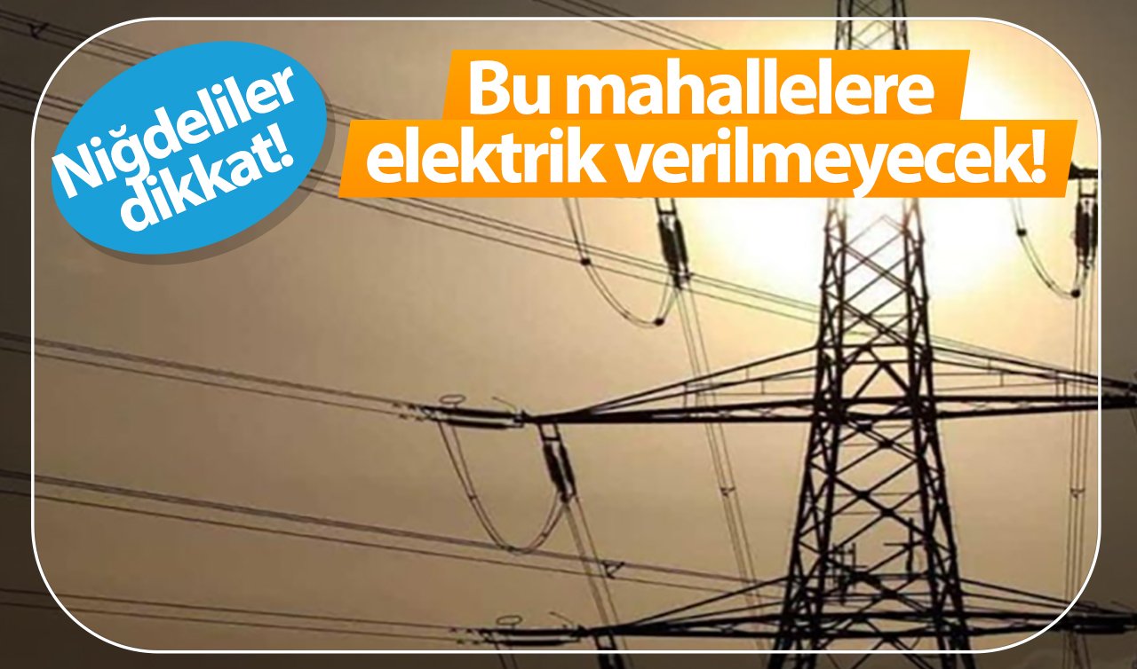 Niğdeliler dikkat! Bu mahallelere elektrik verilmeyecek! MEDAŞ tek tek listeledi