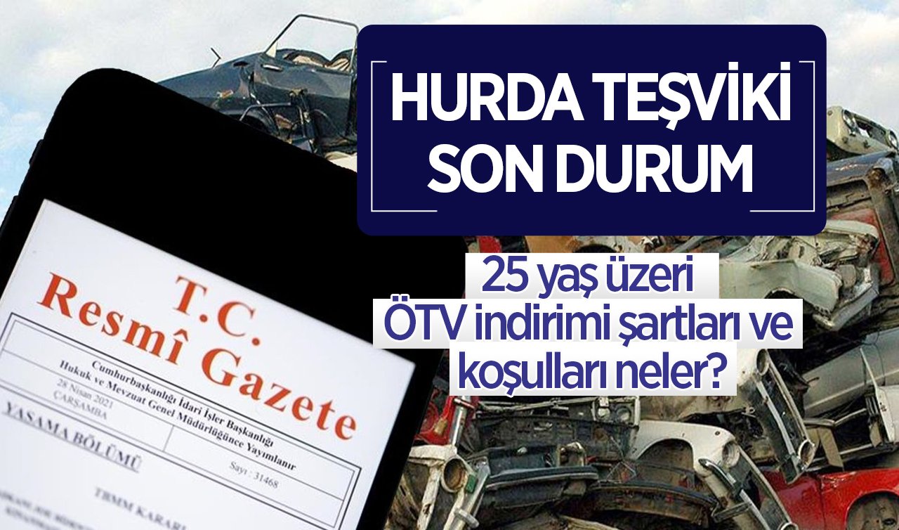 Hurda Teşviki Son Durum | 2025 Hurda teşviki ÖTV indirimi ne kadar, hurda teşviki meclisten geçti mi? Hurda teşviki ile alınabilecek araçlar fiyat listesi