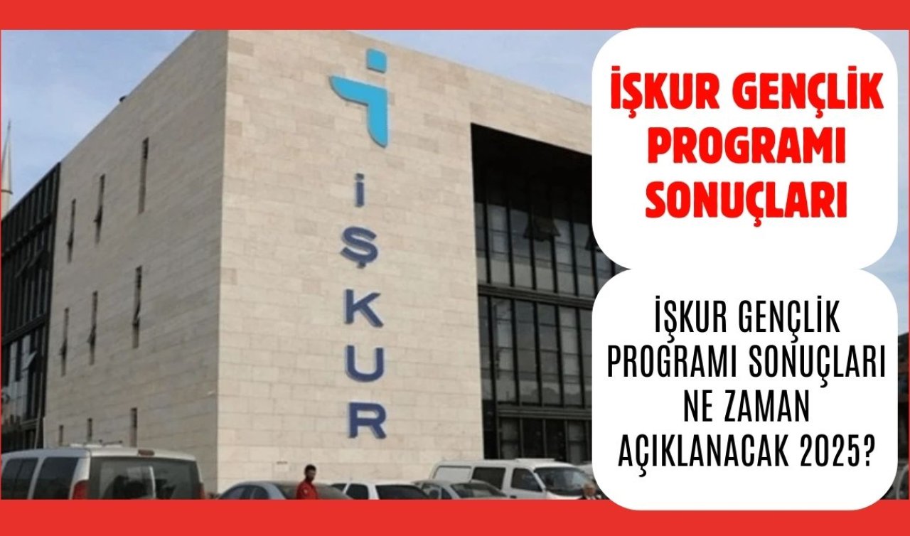 İŞKUR GENÇLİK PROGRAMI SONUÇLARI | İŞKUR Gençlik Programı sonuçları ne zaman açıklanacak 2025? İŞKUR Gençlik Programı başvuru sonuçları nasıl öğrenilir?