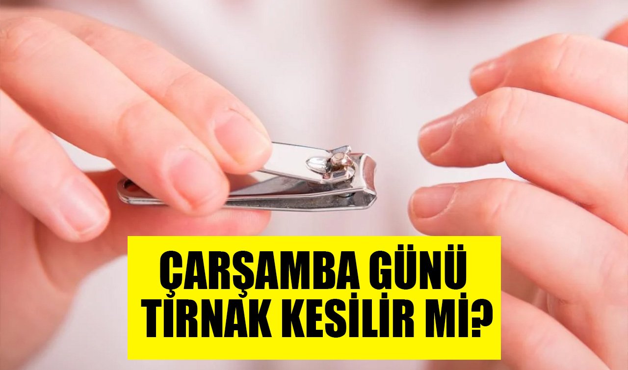 Çarşamba günü tırnak kesilir mi, günah mı? Tırnak ne zaman kesilir?