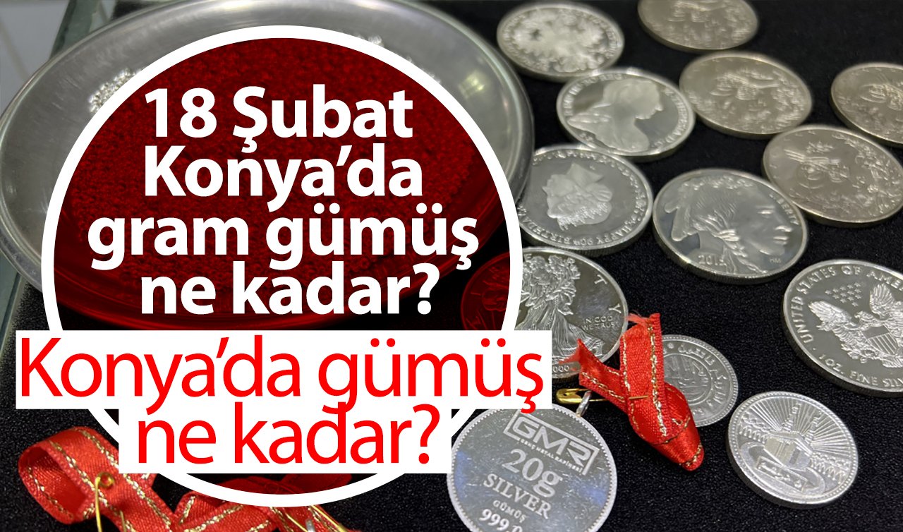 Konya’da gümüş ne kadar? 18 Şubat 2025 Konya’da gram gümüş ne kadar? 1 gr gümüş kaç TL?