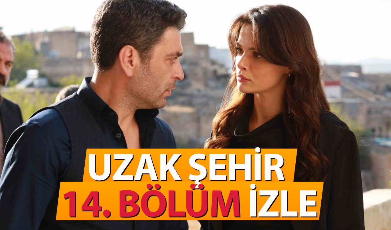 UZAK ŞEHİR 14. BÖLÜM İZLE | Uzak Şehir son bölüm full izle!