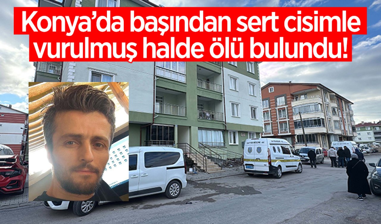  Konya’da başına sert cisimle vurularak öldürülmüş halde bulundu: 3 arkadaşı tutuklandı