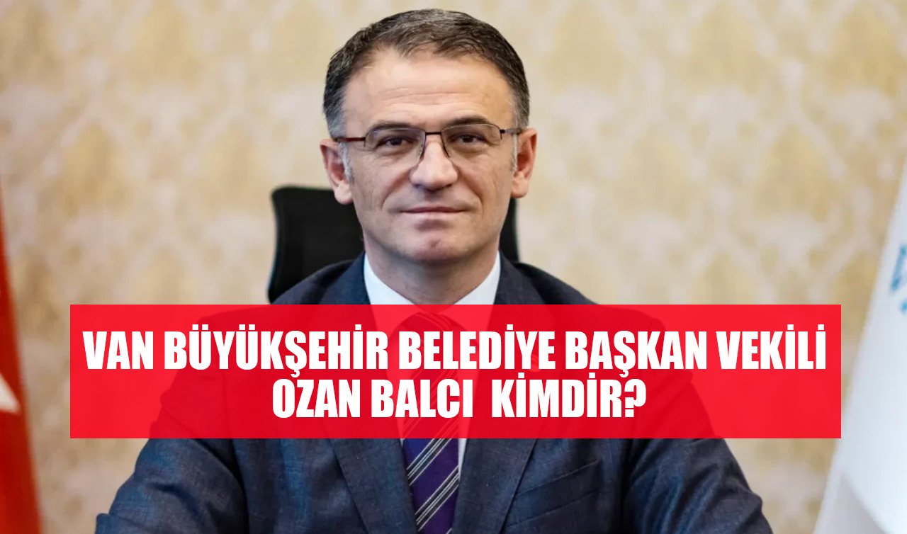 Ozan Balcı Kimdir? Van Büyükşehir Belediye Başkan Vekili Ozan Balcı kaç yaşında, nereli?  