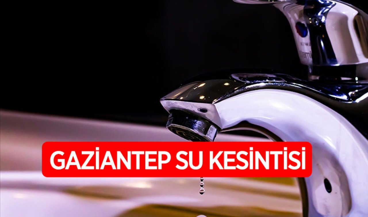 Gaziantep Su Kesintisi! 18 Şubat GASKİ Gaziantep Su Kesintisi Listesi