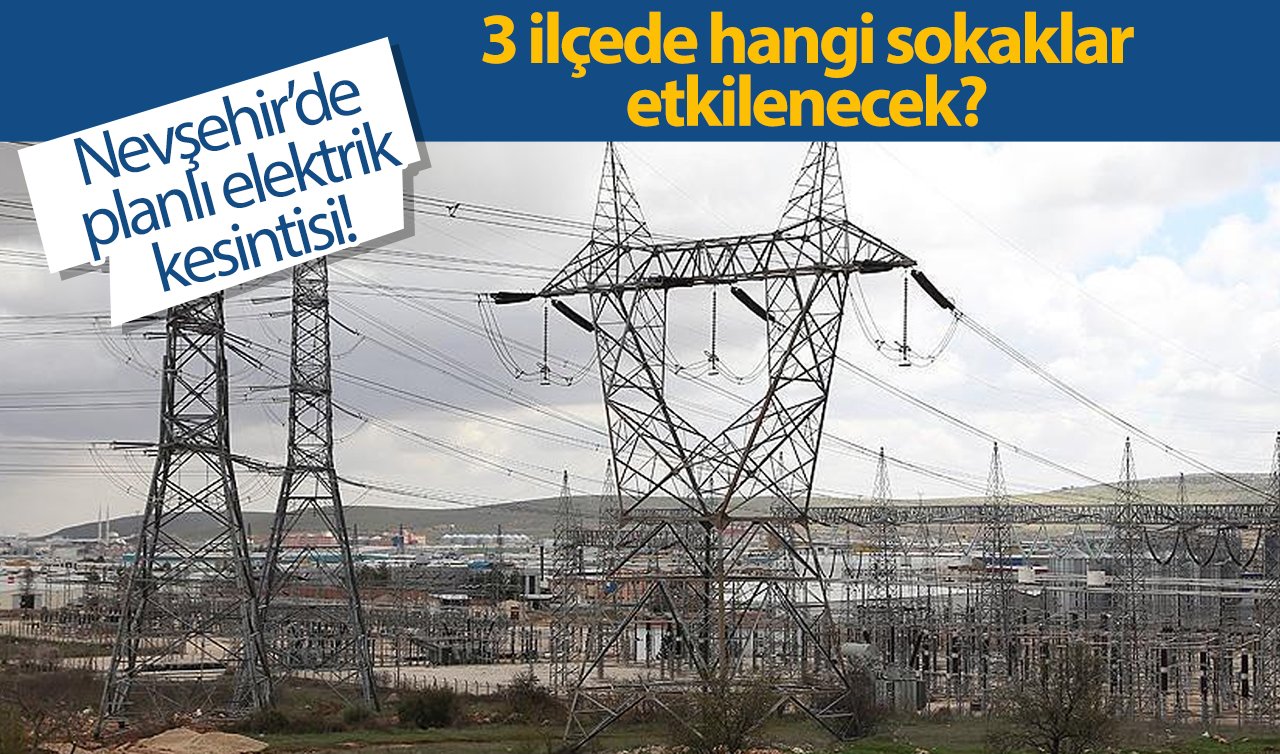 Nevşehir’de planlı elektrik kesintisi! | 3 ilçede hangi sokaklar etkilenecek? Nevşehir elektrik kesintisi