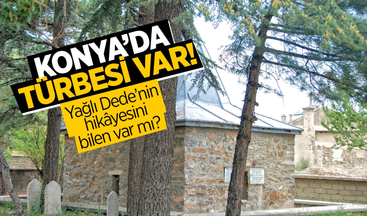 Konya’da türbesi var! Yağlı Dede’nin hikâyesini bilen var mı? 