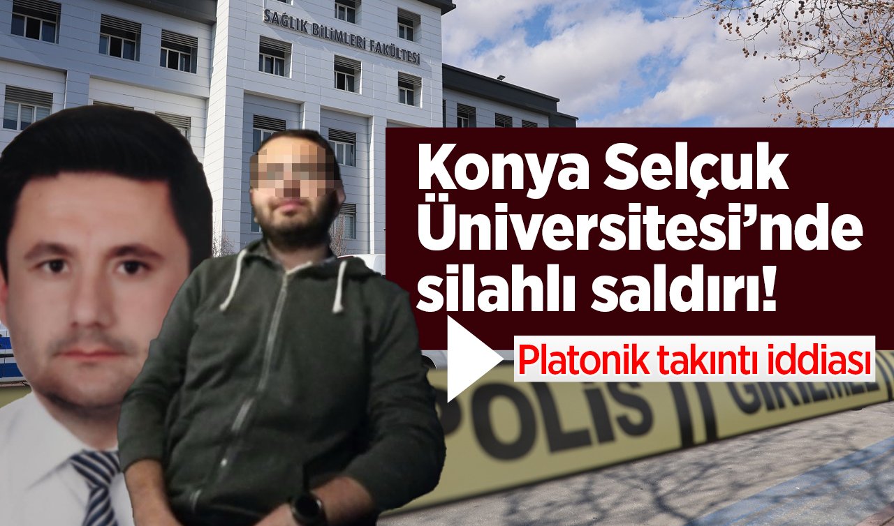 Konya Selçuk Üniversitesi’nde silahlı saldırı! Platonik takıntı iddiası 