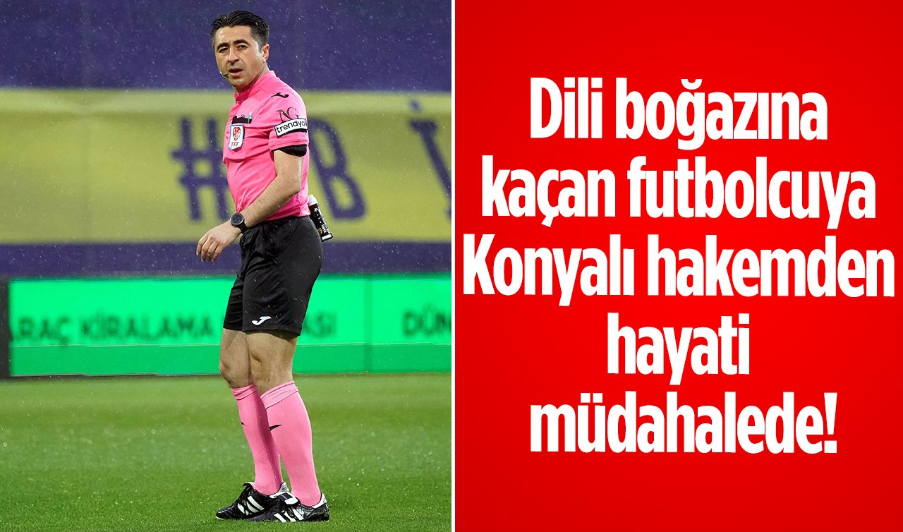 Dili boğazına kaçan futbolcuya Konyalı hakemden hayati müdahalede! Hakem Raşit Yorgancılar o anları anlattı