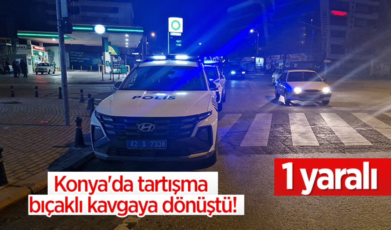 Konya’da tartışma bıçaklı kavgaya dönüştü: 1 Yaralı