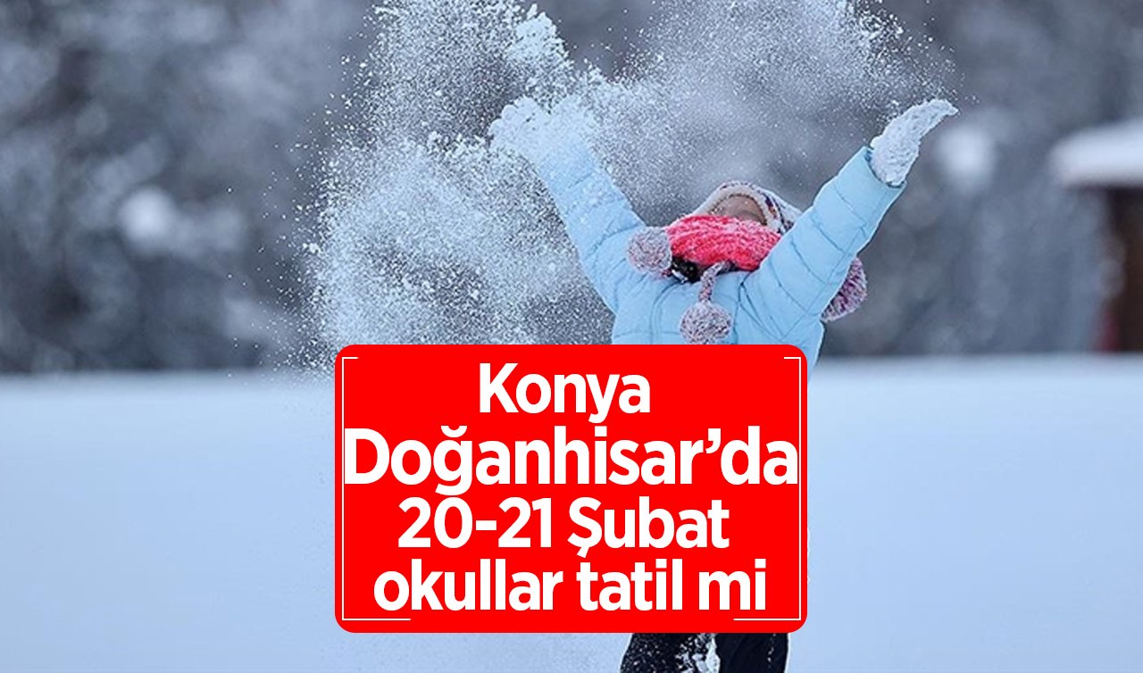 Konya Doğanhisar’da okullar tatil mi, açıklama geldi mi? Konya Valiliği Duyurdu! Doğanhisar’da 20-21 Şubat okullar var mı?