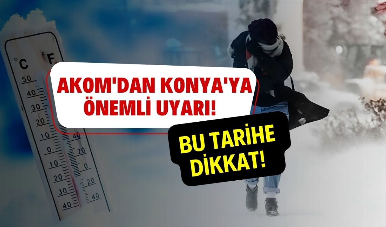 AKOM’dan Konya’ya önemli uyarı! Bu tarihe dikkat! 