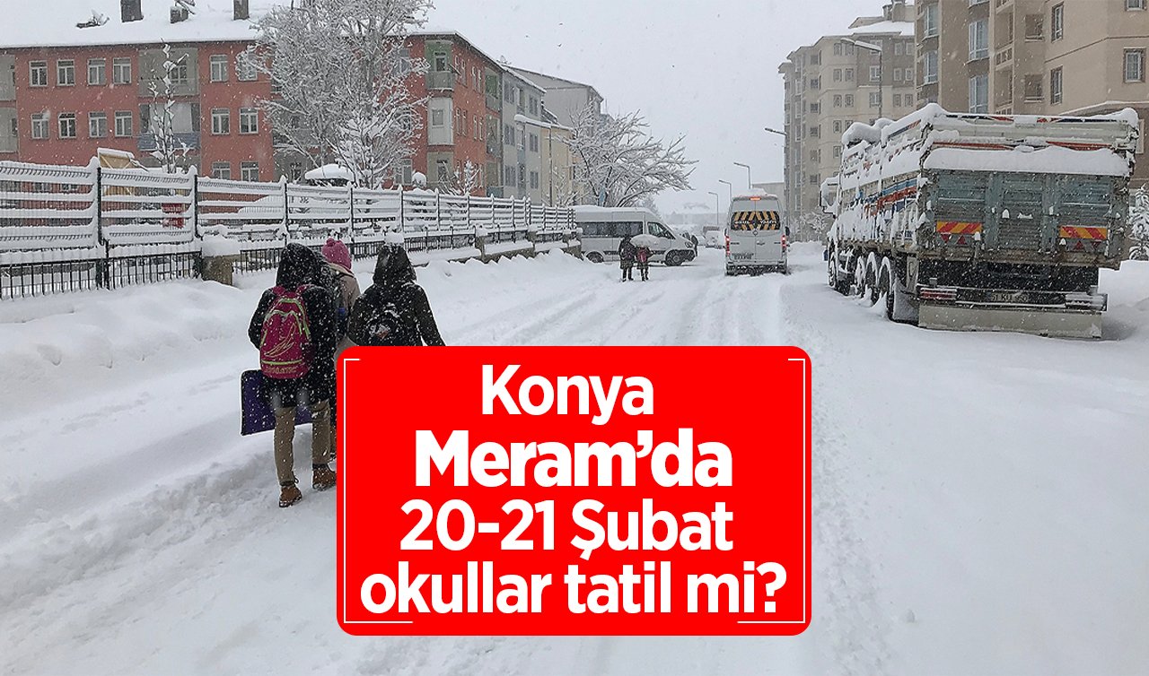 Konya Meram’da okullar tatil mi, açıklama geldi mi? Konya Valiliği Duyurdu! Meram’da 20-21 Şubat okullar var mı?