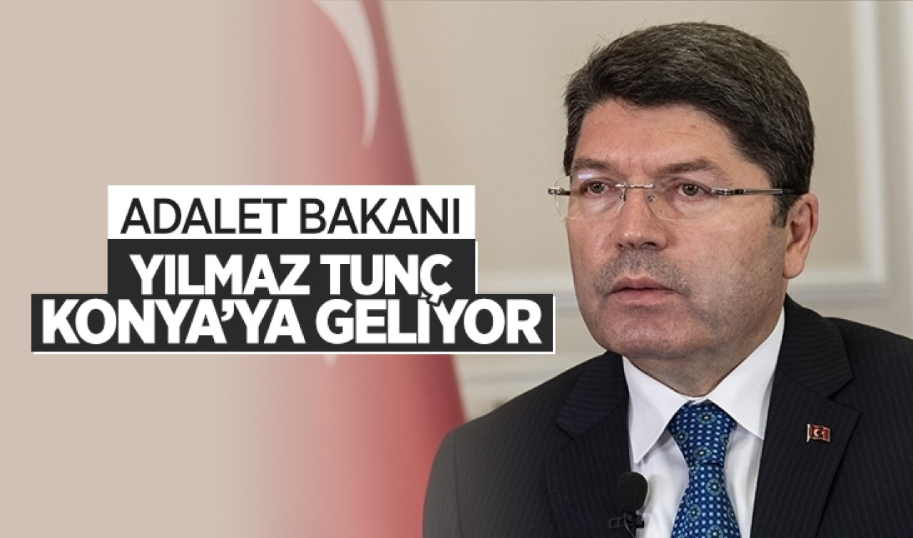 Adalet Bakanı Yılmaz Tunç Konya’ya geliyor!