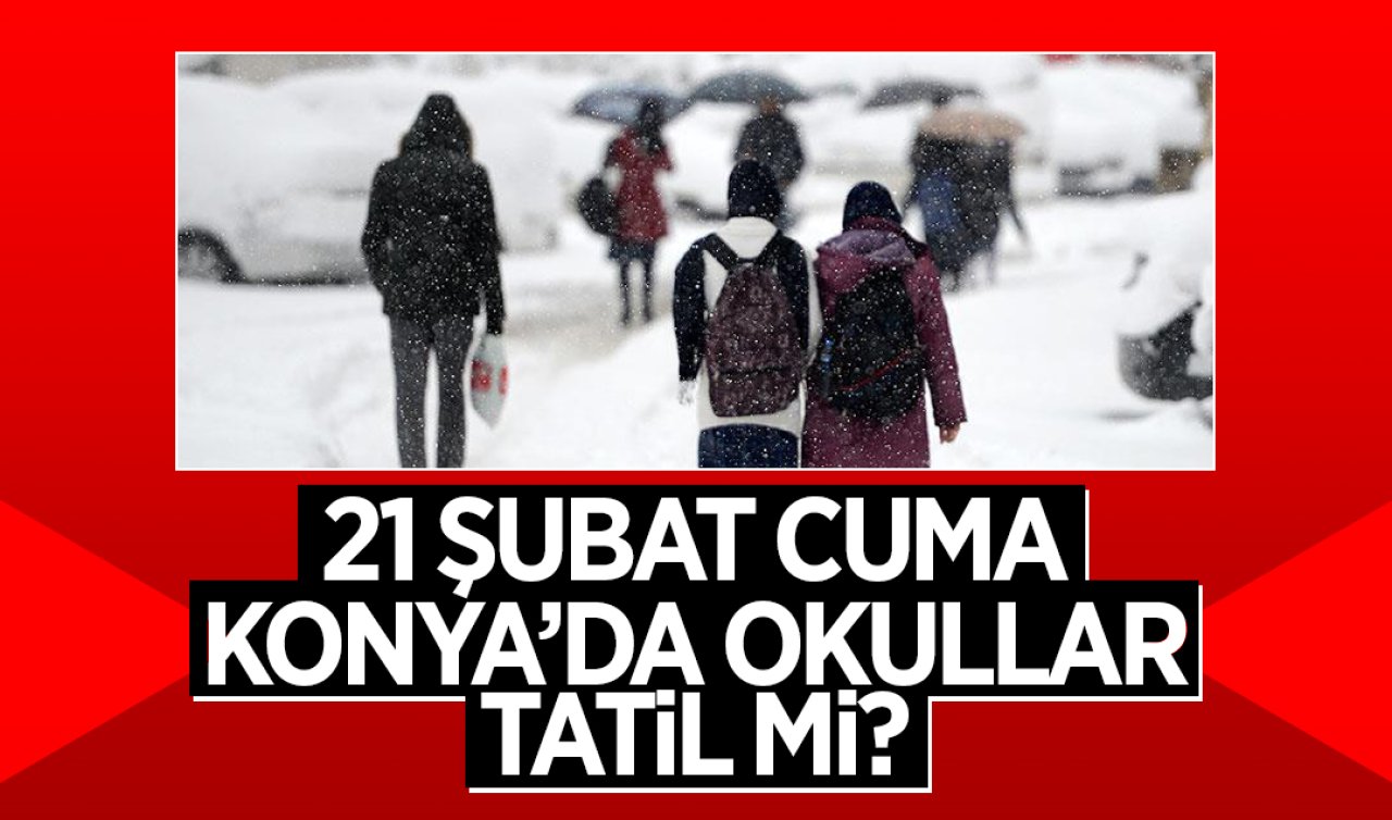 21 Şubat Cuma günü Konya’da okullar tatil mi? İşte ilçe ilçe eğitim-öğretime ara verilen yerler