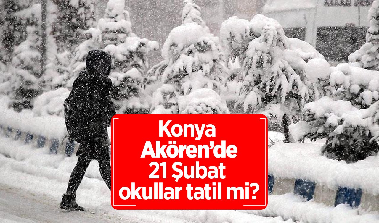 Konya Akören’de Yarın Okullar Tatil Mi? 21 Şubat 2025 Cuma Günü Kar Tatili Var Mı? Valilik Açıklama Yaptı Mı?