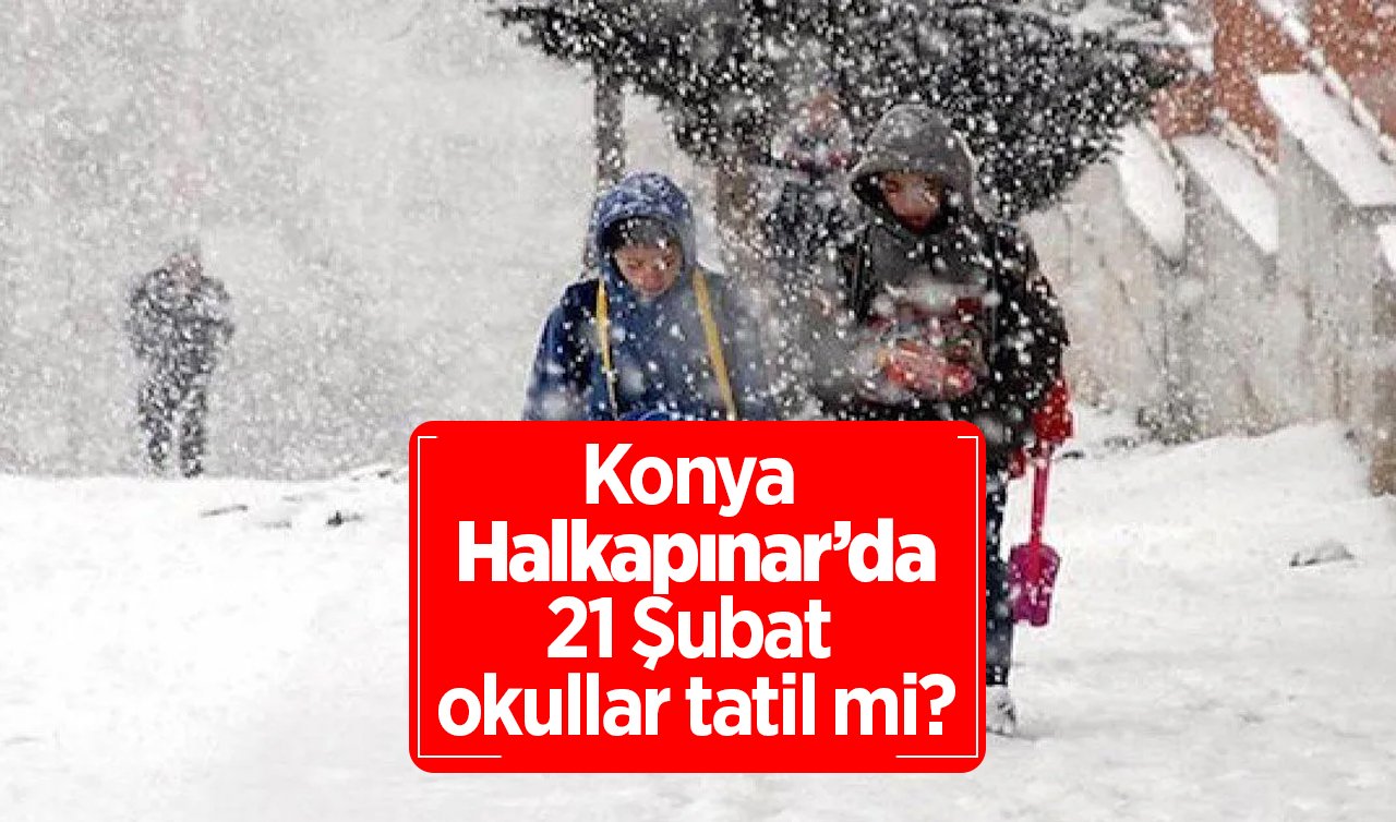 Konya Halkapınar’da Yarın Okullar Tatil Mi? 21 Şubat 2025 Cuma Günü Kar Tatili Var Mı? Valilik Açıklama Yaptı Mı?