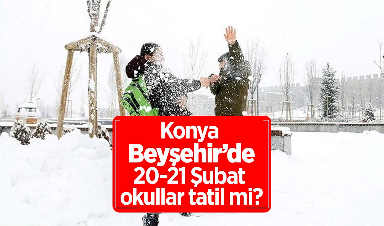 Konya Beyşehir’de Yarın Okullar Tatil Mi? 21 Şubat 2025 Cuma Günü Beyşehir’de Kar Tatili Var Mı, Yok Mu? Valilik Açıklama Yaptı Mı?