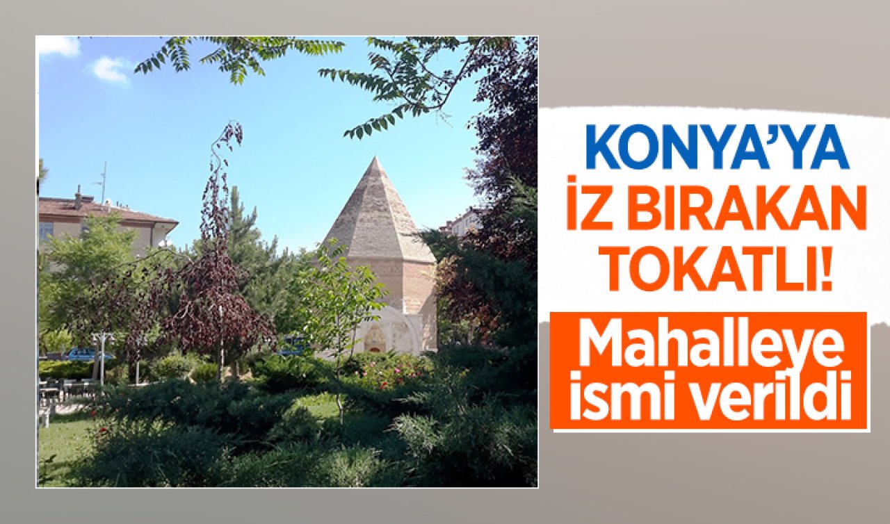 Konya’ya iz bırakan Tokatlı! Mahalleye ismi verildi