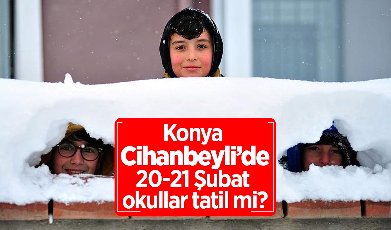 Konya Cihanbeyli’de Yarın Okullar Tatil Mi? 21 Şubat 2025 Cuma Günü Kar Tatili Var Mı, Yok Mu? Valilik Açıklama Yaptı Mı?