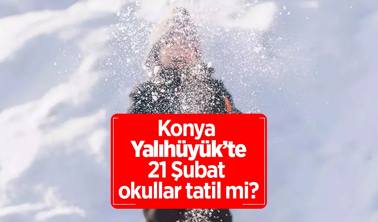 Yalıhüyük’te Yarın Okullar Tatil Mi? 21 Şubat 2025 Cuma Günü Yalıhüyük’te Kar Tatili Var Mı?