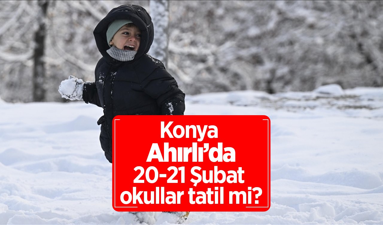 Konya Ahırlı’da okullar tatil mi, açıklama geldi mi? Konya Valiliği Duyurdu! Ahırlı’da 20-21 Şubat okullar var mı?