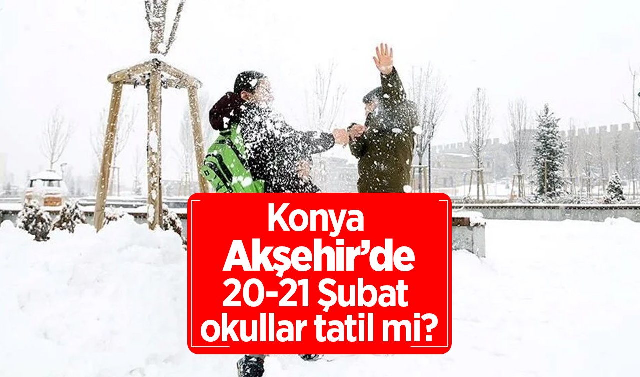 Konya Akşehir’de Okullar Tatil Mi, Açıklama Geldi Mi? Konya Valiliği Duyurdu! Akşehir’de 20-21 Şubat Okullar Var Mı?