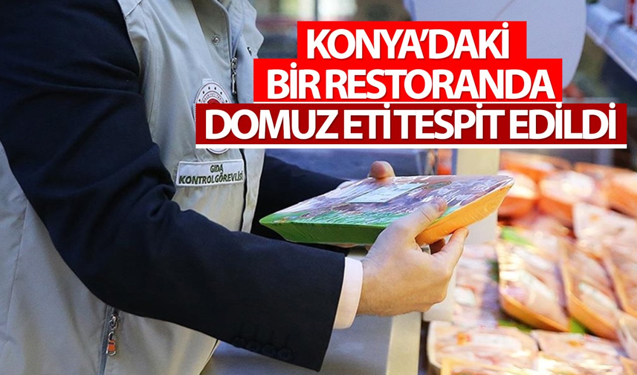 Konya’daki bir restoranda domuz eti tespit edildi! 