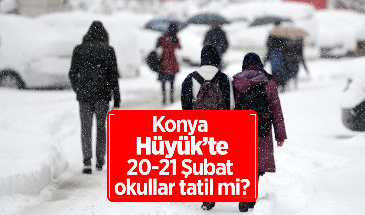 Konya Hüyük’te okullar tatil mi, açıklama geldi mi? Konya Valiliği Duyurdu! Hüyük’te 20-21 Şubat okullar var mı?