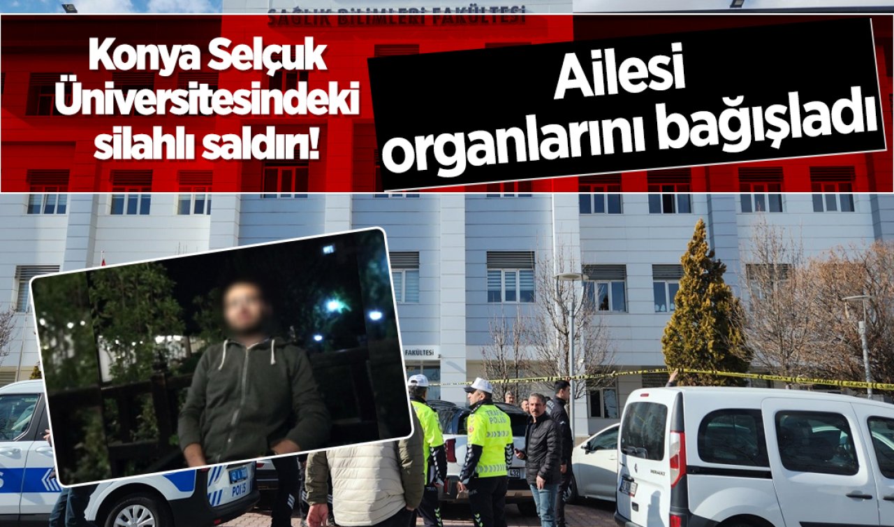 Konya Selçuk Üniversite’sinde silahlı saldırı! Ailesi organlarını bağışladı