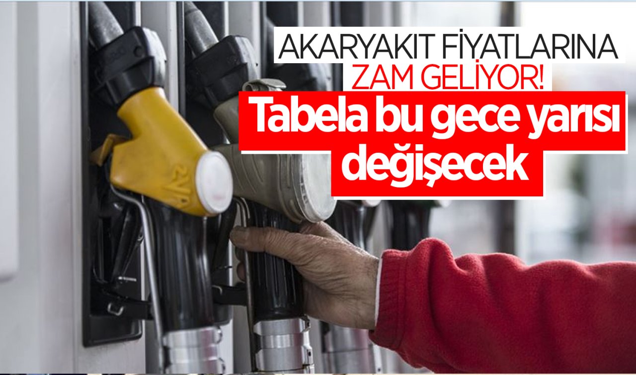  Akaryakıt fiyatlarına zam geliyor! Tabela bu gece yarısı değişecek 