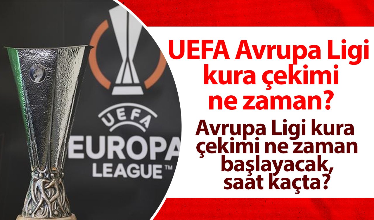 UEFA Avrupa Ligi kura çekimi ne zaman? Avrupa Ligi kura çekimi ne zaman başlayacak, saat kaçta?