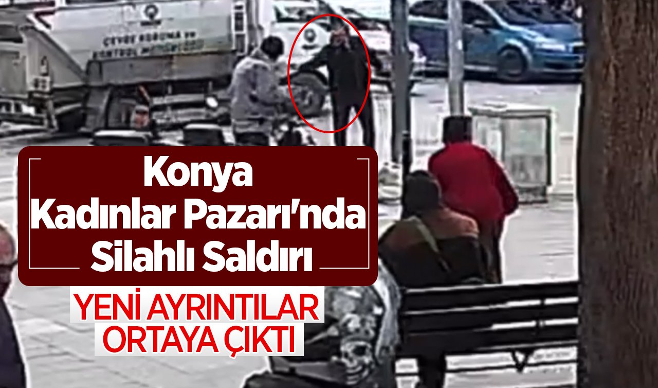 Konya Kadınlar Pazarı’nda Silahlı Saldırı: YENİ AYRINTILAR ORTAYA ÇIKTI