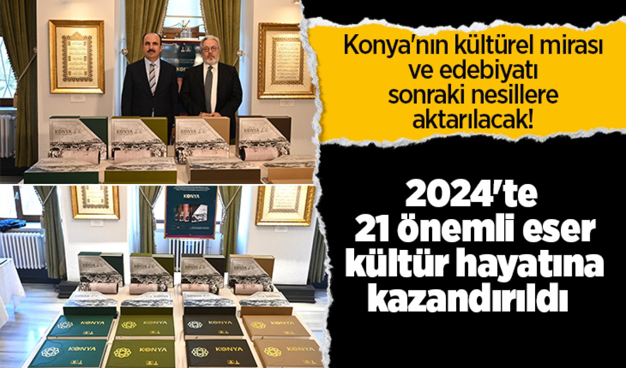 Konya’nın kültürel mirası ve edebiyatı sonraki nesillere aktarılacak! 2024’te 21 önemli eser kültür hayatına kazandırıldı  