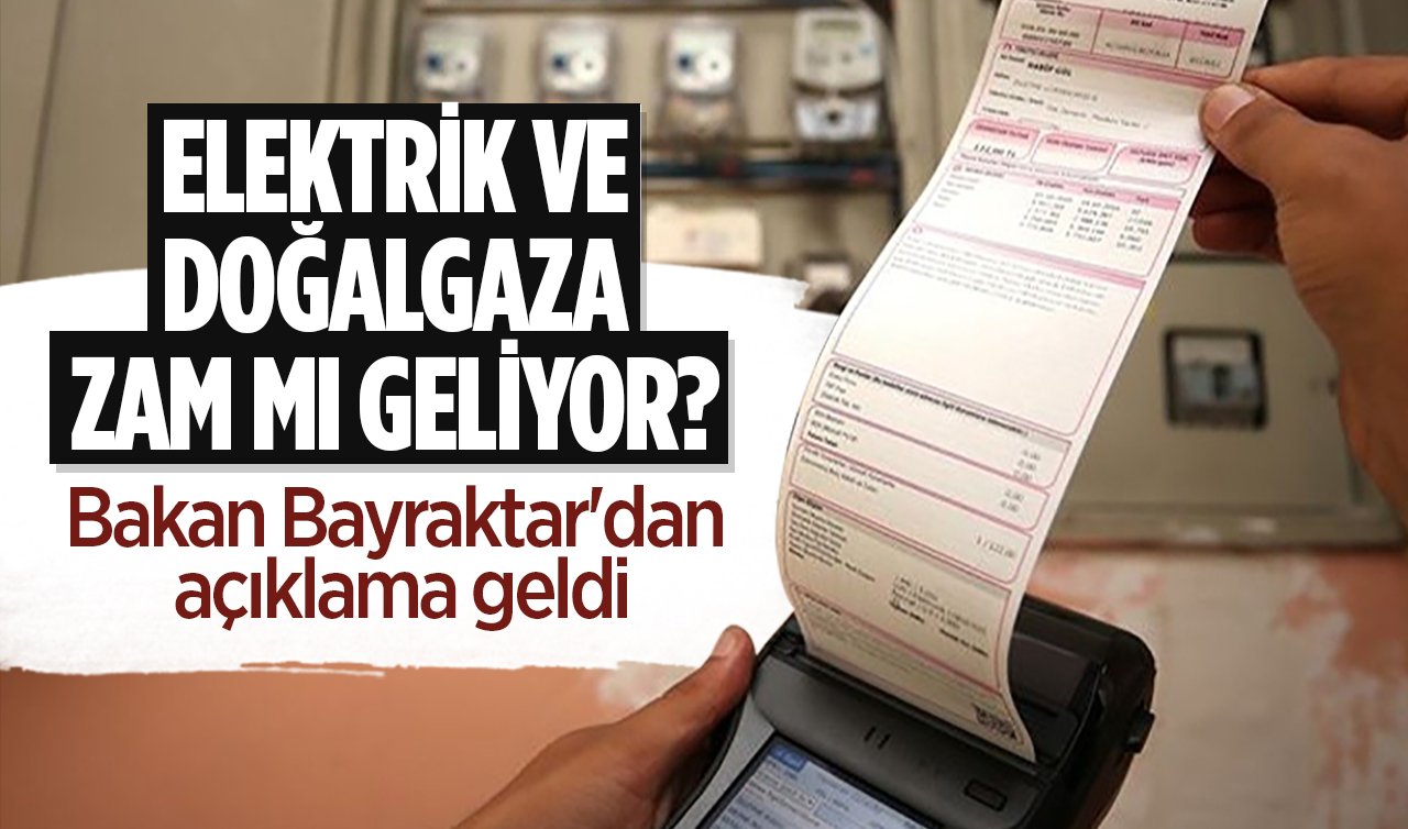 Elektrik ve doğalgaza zam mı geliyor? Bakan Bayraktar’dan açıklama geldi