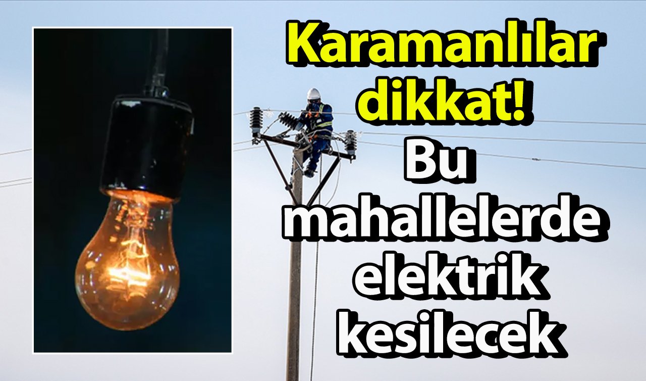 Karamanlılar dikkat! Bu mahallelerde elektrik kesilecek | 21 Şubat Karaman elektrik kesintisi