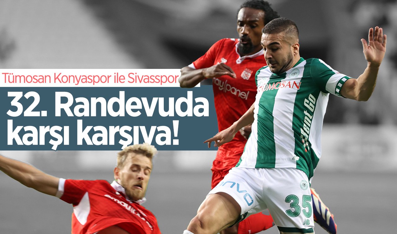 Tümosan Konyaspor ile Sivasspor 32. Randevuda karşı karşıya! 