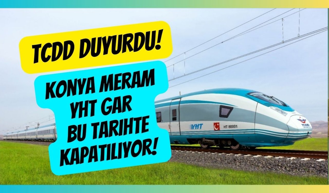 TCDD DUYURDU! Konya Meram YHT Gar bu tarihte kapatılıyor! Tam 3 Ay hizmet vermeyecek